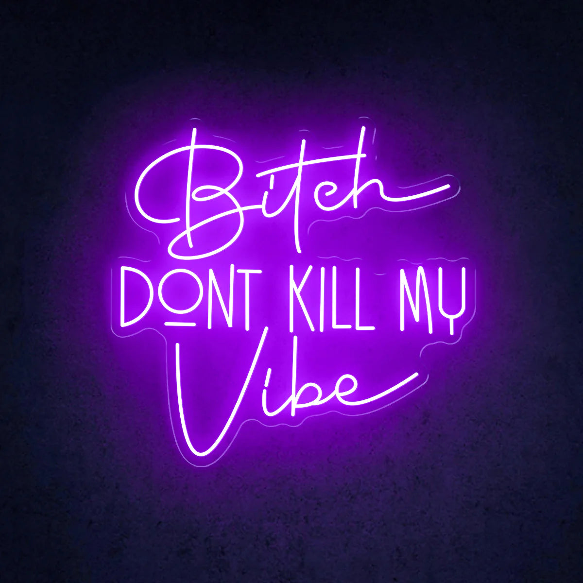 BITCH DON'T KILL MY VIBE- Neon Sign